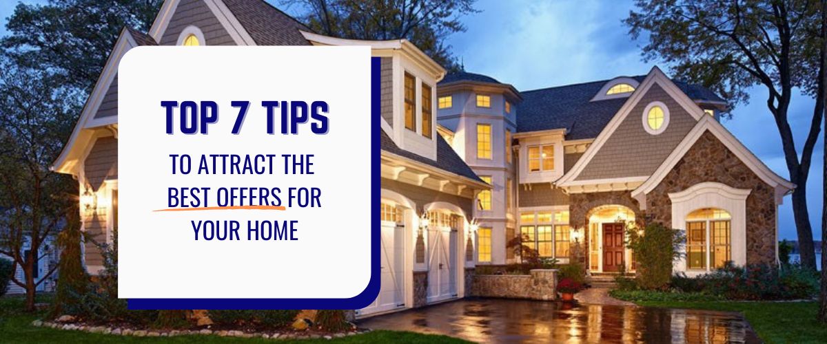 Top 7 Tips to attract the best offers for your home