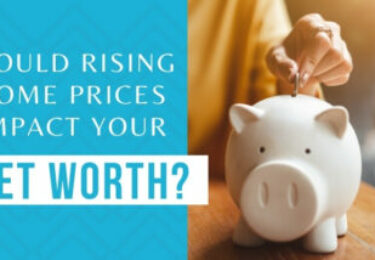 Photo of Could Rising Home Prices Impact Your Net Worth?